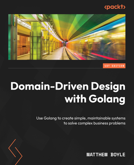Domain-Driven Design with Golang - Use Golang to create simple maintainable systems to solve complex business problems - cover