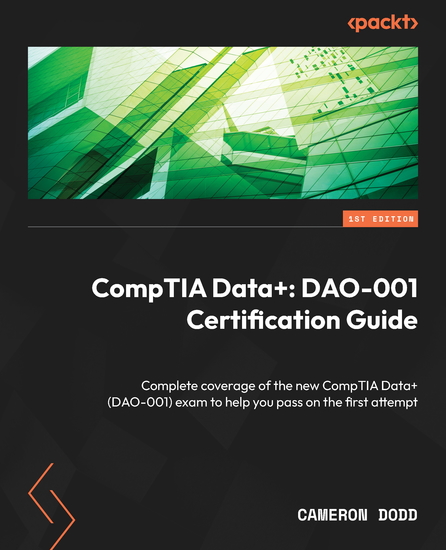 CompTIA Data+: DAO-001 Certification Guide - Complete coverage of the new CompTIA Data+ (DAO-001) exam to help you pass on the first attempt - cover