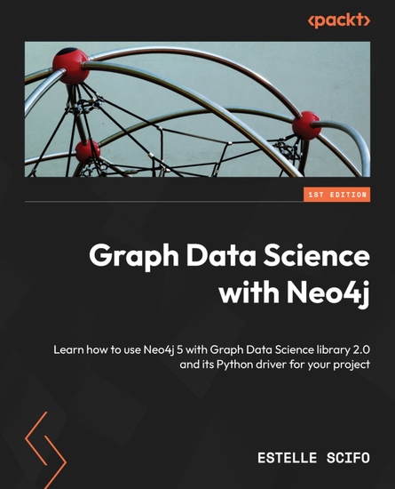 Graph Data Science with Neo4j - Learn how to use Neo4j 5 with Graph Data Science library 20 and its Python driver for your project - cover