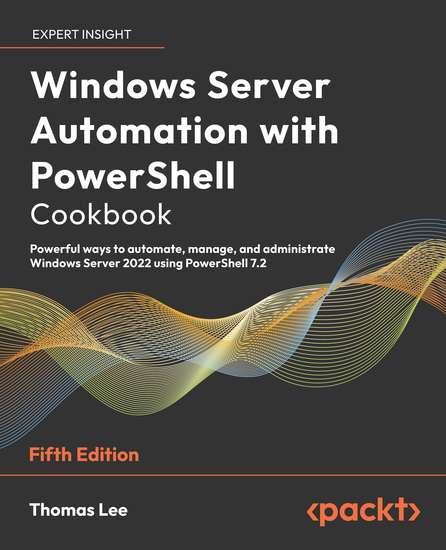 Windows Server Automation with PowerShell Cookbook - Powerful ways to automate manage and administrate Windows Server 2022 using PowerShell 72 - cover