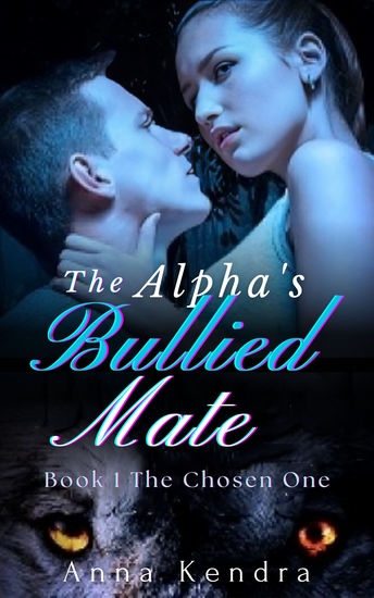 The Alpha's Bullied Mate - The Chosen One (Paranormal Fated Mate Werewolf Shifter Romance Book One) - cover