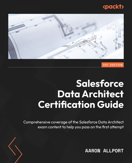Salesforce Data Architect Certification Guide - Comprehensive coverage of the Salesforce Data Architect exam content to help you pass on the first attempt - cover