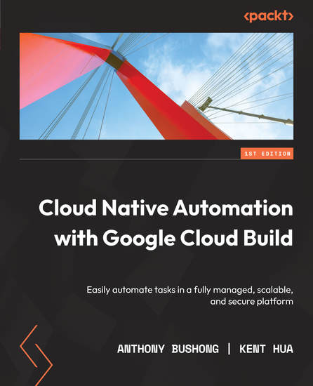 Cloud Native Automation with Google Cloud Build - Easily automate tasks in a fully managed scalable and secure platform - cover