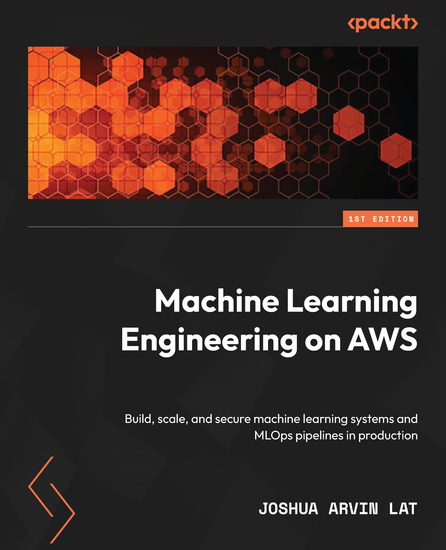 Machine Learning Engineering on AWS - Build scale and secure machine learning systems and MLOps pipelines in production - cover