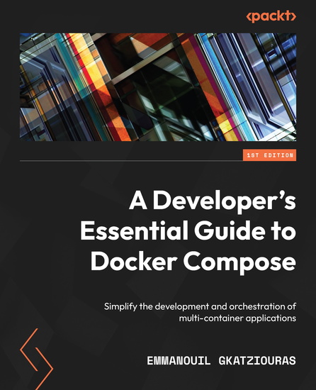 A Developer's Essential Guide to Docker Compose - Simplify the development and orchestration of multi-container applications - cover