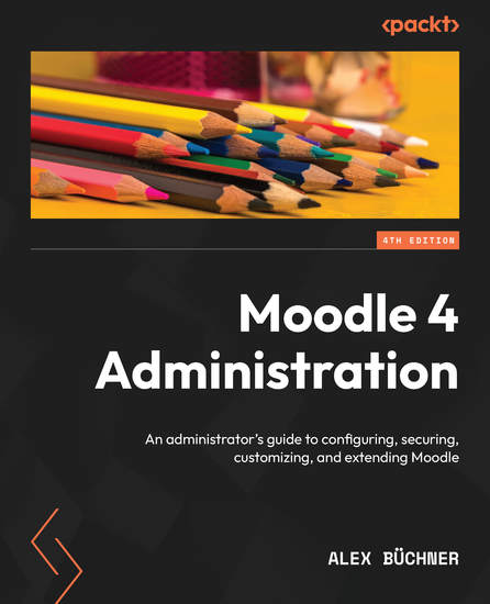 Moodle 4 Administration - An administrator's guide to configuring securing customizing and extending Moodle - cover
