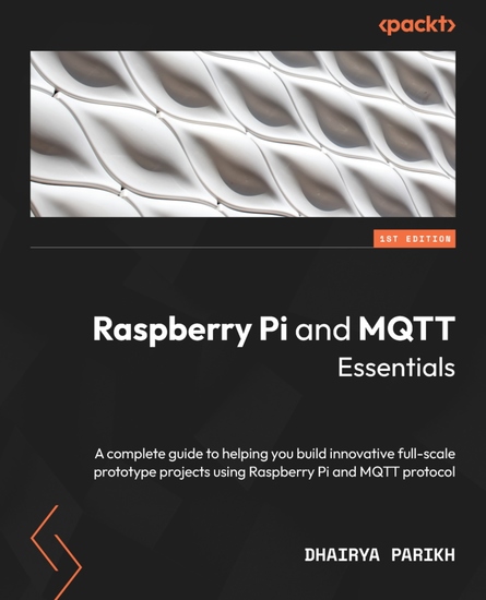 Raspberry Pi and MQTT Essentials - A complete guide to helping you build innovative full-scale prototype projects using Raspberry Pi and MQTT protocol - cover