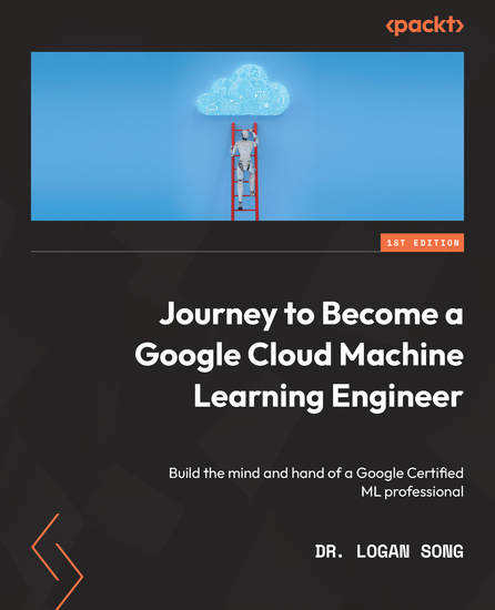 Journey to Become a Google Cloud Machine Learning Engineer - Build the mind and hand of a Google Certified ML professional - cover