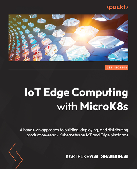 IoT Edge Computing with MicroK8s - A hands-on approach to building deploying and distributing production-ready Kubernetes on IoT and Edge platforms - cover