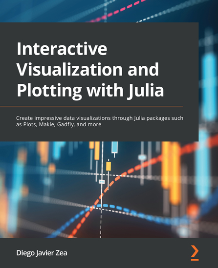 Interactive Visualization and Plotting with Julia - Create impressive data visualizations through Julia packages such as Plots Makie Gadfly and more - cover