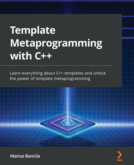 Template Metaprogramming with C++ - Learn everything about C++ templates and unlock the power of template metaprogramming - cover