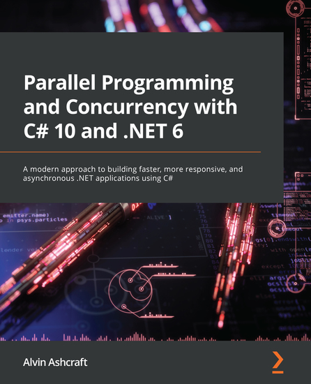 Parallel Programming and Concurrency with C# 10 and NET 6 - A modern approach to building faster more responsive and asynchronous NET applications using C# - cover