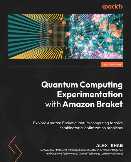 Quantum Computing Experimentation with Amazon Braket - Explore Amazon Braket quantum computing to solve combinatorial optimization problems - cover