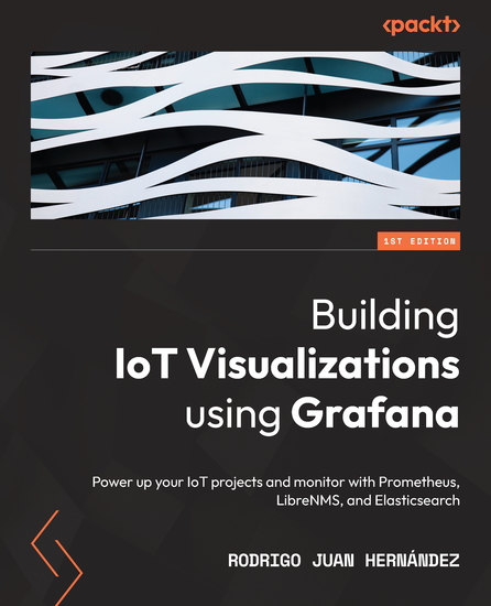 Building IoT Visualizations using Grafana - Power up your IoT projects and monitor with Prometheus LibreNMS and Elasticsearch - cover