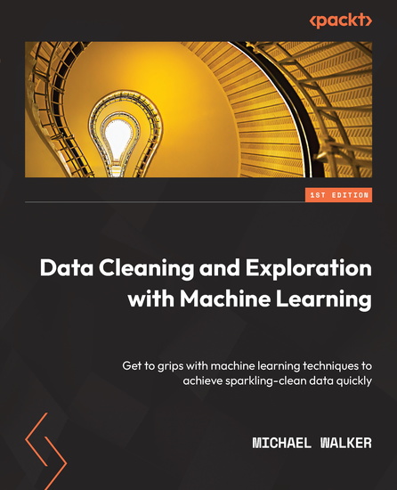 Data Cleaning and Exploration with Machine Learning - Get to grips with machine learning techniques to achieve sparkling-clean data quickly - cover