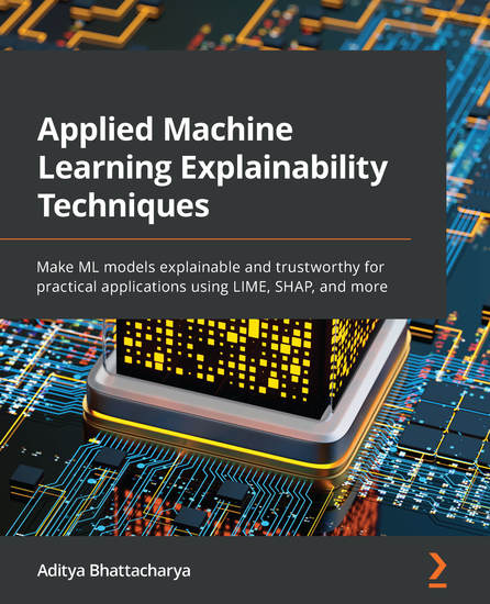 Applied Machine Learning Explainability Techniques - Make ML models explainable and trustworthy for practical applications using LIME SHAP and more - cover