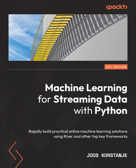 Machine Learning for Streaming Data with Python - Rapidly build practical online machine learning solutions using River and other top key frameworks - cover