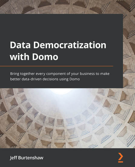 Data Democratization with Domo - Bring together every component of your business to make better data-driven decisions using Domo - cover