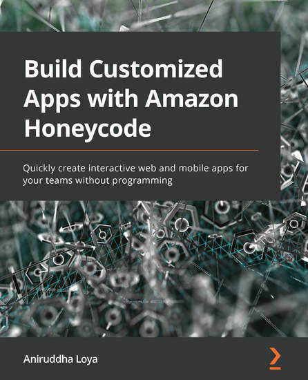 Build Customized Apps with Amazon Honeycode - Quickly create interactive web and mobile apps for your teams without programming - cover