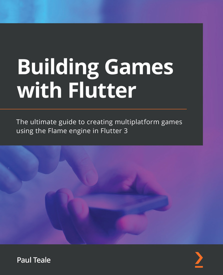 Building Games with Flutter - The ultimate guide to creating multiplatform games using the Flame engine in Flutter 3 - cover
