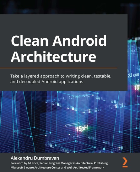 Clean Android Architecture - Take a layered approach to writing clean testable and decoupled Android applications - cover