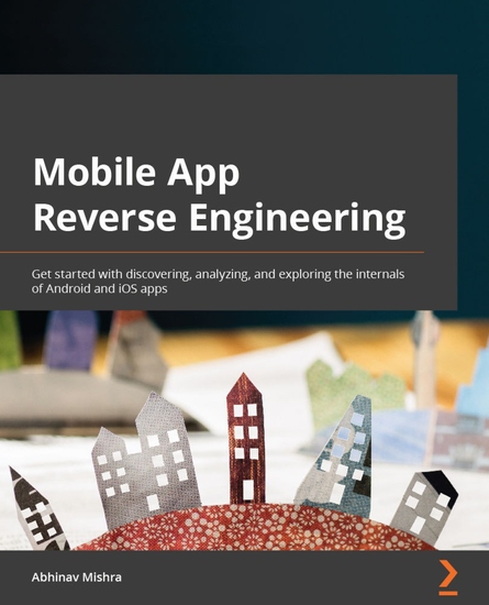Mobile App Reverse Engineering - Get started with discovering analyzing and exploring the internals of Android and iOS apps - cover