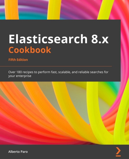 Elasticsearch 8x Cookbook - Over 180 recipes to perform fast scalable and reliable searches for your enterprise - cover