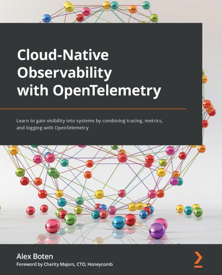 Cloud-Native Observability with OpenTelemetry - Learn to gain visibility into systems by combining tracing metrics and logging with OpenTelemetry - cover