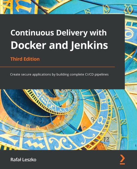 Continuous Delivery with Docker and Jenkins 3rd Edition - Create secure applications by building complete CI CD pipelines - cover