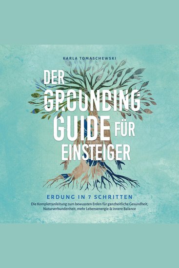 Der Grounding Guide für Einsteiger - Erdung in 7 Schritten: Die Komplettanleitung zum bewussten Erden für ganzheitliche Gesundheit Naturverbundenheit mehr Lebensenergie & innere Balance - cover