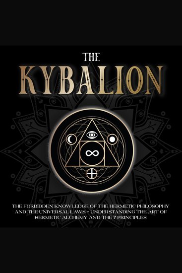 The Kybalion - The Forbidden Knowledge of the Hermetic Philosophy and The Universal Laws - Understanding the Art of Hermetic Alchemy and the 7 Principles - cover