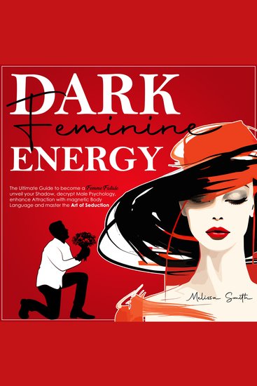 Dark Feminine Energy - The Ultimate Guide To Become a Femme Fatale Unveil Your Shadow Decrypt Male Psychology Enhance Attraction With Magnetic Body Language and Master the Art of Seduction - cover