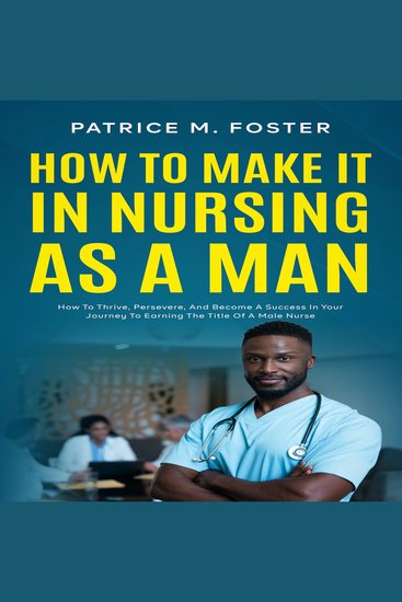 How To Make It In Nursing As A Man - How To Thrive Persevere And Become A Success In Your Journey To Earning The Title Of A Male Nurse - cover