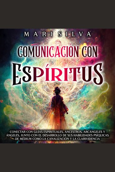 Comunicación con espíritus: Conectar con guías espirituales ancestros arcángeles y ángeles junto con el desarrollo de sus habilidades psíquicas de médium como la canalización y la clarividencia - cover