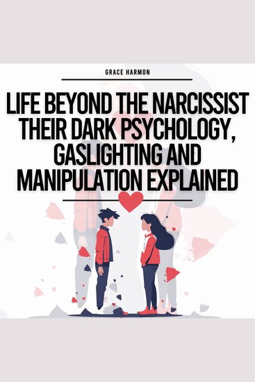 Life Beyond The Narcissist - Their Dark Psychology Gaslighting And Manipulation Explained: Identify Narcissistic Abuse & Leave Toxic Relationships (Codependency Recovery) - cover