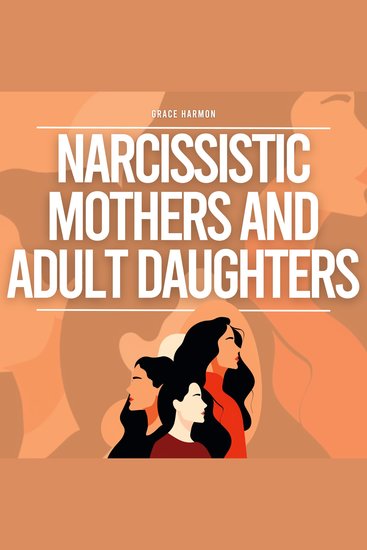 Narcissistic Mothers And Adult Daughters: Recovery From A Narcissists Abuse Gaslighting Manipulation & Codependency + Escape Toxic Family Members (Self-Love Workbook For Women) - cover