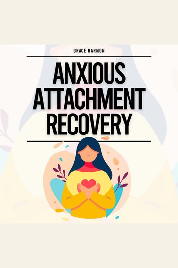 Anxious Attachment Recovery: The Guide To Stop Overthinking And Anxiety In Your Relationships Build Secure Attachments & Develop Self-Love (Healthy Relationships Workbook) - cover