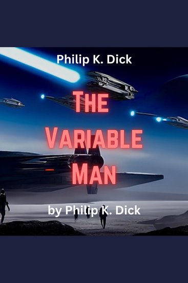Philip K Dick : The Variable Man - He was a man from the past And he could fix things - cover