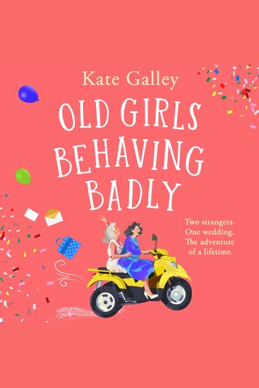 Old Girls Behaving Badly - The feel-good uplifting read from Kate Galley - cover