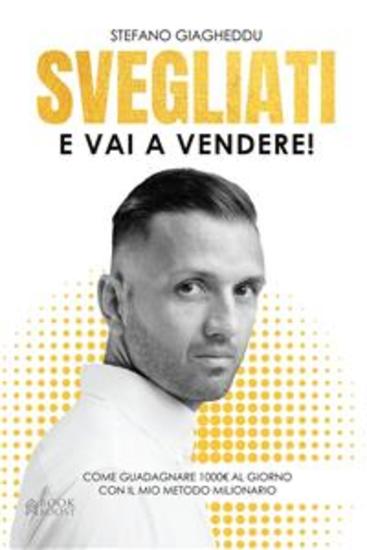 Svegliatie vai a vendere! - Come guadagnare 1000 € al giorno con il mio metodo milionario - cover