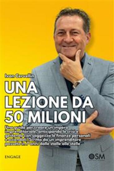 Una lezione da 50 milioni - Una guida per creare un impero imprenditoriale anticipando le crisi e gestendo con saggezza le finanze personali e aziendali Scritta da un imprenditore passato in 7 anni dalle stalle alle stelle - cover