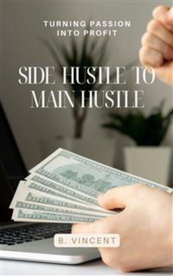 Side Hustle to Main Hustle - Turning Passion into Profit - cover