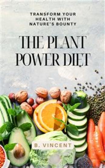 The Plant Power Diet - Transform Your Health with Nature’s Bounty - cover