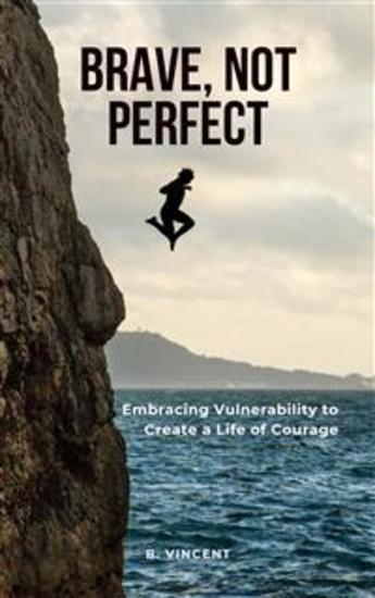 Brave Not Perfect - Embracing Vulnerability to Create a Life of Courage - cover
