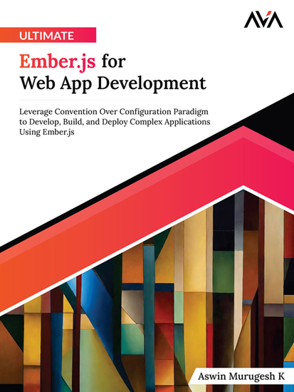 Ultimate Emberjs for Web App Development - Leverage Convention Over Configuration Paradigm to Develop Build and Deploy Complex Applications Using Emberjs - cover