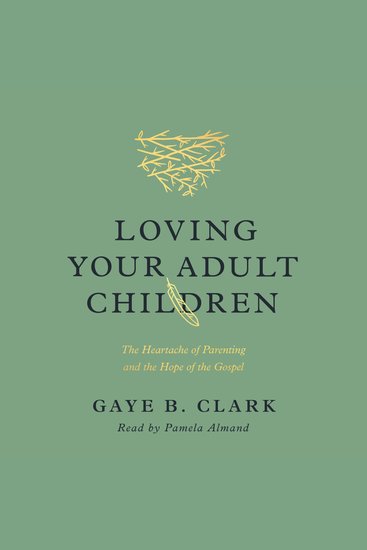 Loving Your Adult Children - The Heartache of Parenting and the Hope of the Gospel - cover