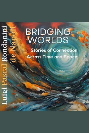 Bridging Worlds - Stories of Connections Across Time and Space - cover