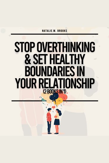Stop Overthinking & Set Healthy Boundaries In Your Relationship (2 Books in 1): Recover From Your Anxious Attachment Style Effectively Communicate & Develop Mindful Loving Habits - cover