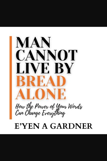Man Cannot Live By Bread Alone - How the Power of Your Words Can Change Everything - cover