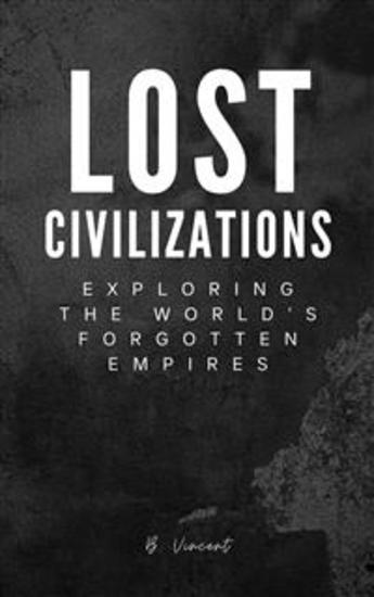 Lost Civilizations - Exploring the World’s Forgotten Empires - cover